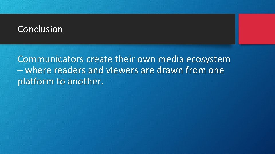 Conclusion Communicators create their own media ecosystem – where readers and viewers are drawn