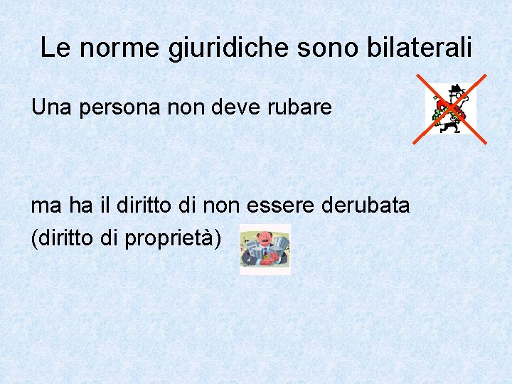 Le norme giuridiche sono bilaterali Una persona non deve rubare ma ha il diritto