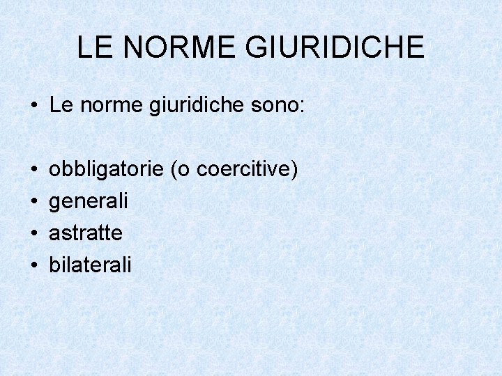 LE NORME GIURIDICHE • Le norme giuridiche sono: • • obbligatorie (o coercitive) generali