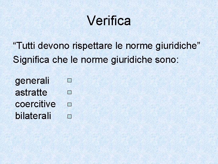 Verifica “Tutti devono rispettare le norme giuridiche” Significa che le norme giuridiche sono: generali