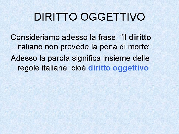 DIRITTO OGGETTIVO Consideriamo adesso la frase: “il diritto italiano non prevede la pena di