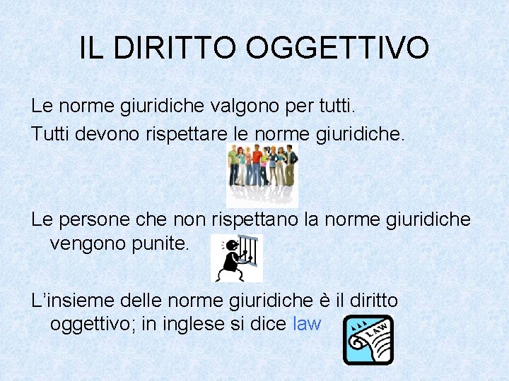 IL DIRITTO OGGETTIVO Le norme giuridiche valgono per tutti. Tutti devono rispettare le norme