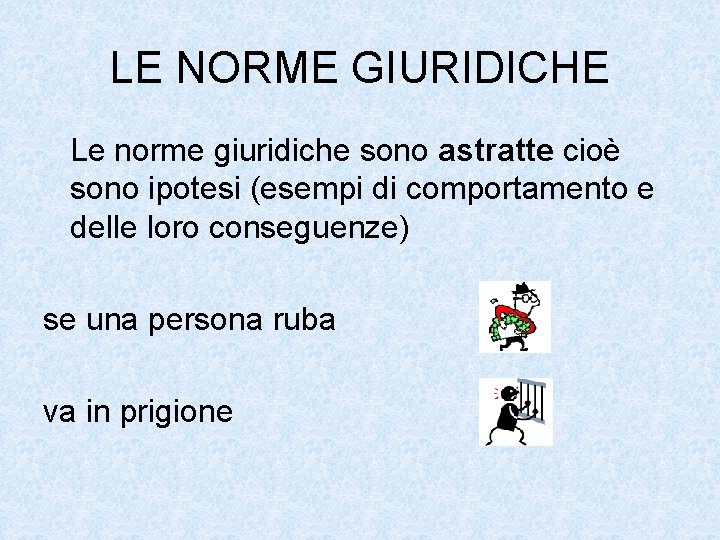 LE NORME GIURIDICHE Le norme giuridiche sono astratte cioè sono ipotesi (esempi di comportamento