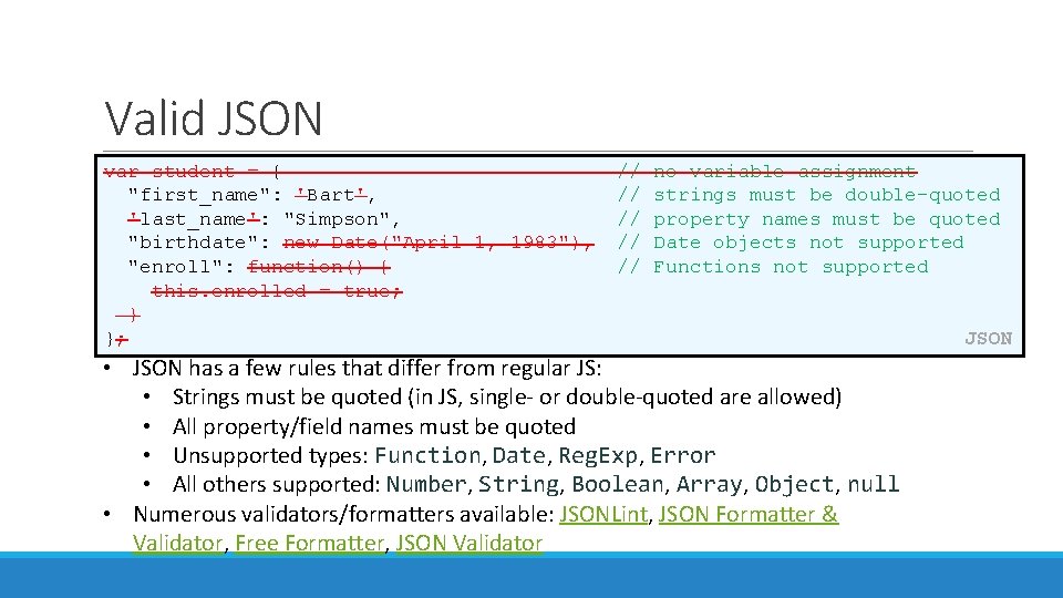 Valid JSON var student = { "first_name": 'Bart', 'last_name': "Simpson", "birthdate": new Date("April 1,