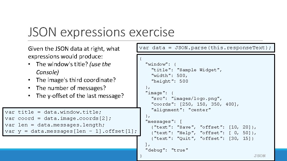 JSON expressions exercise Given the JSON data at right, what expressions would produce: •