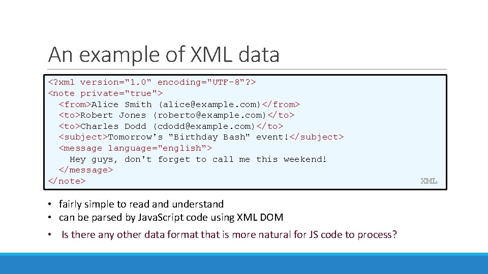 An example of XML data <? xml version="1. 0" encoding="UTF-8"? > <note private="true"> <from>Alice