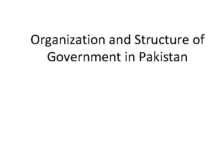 Organization and Structure of Government in Pakistan 