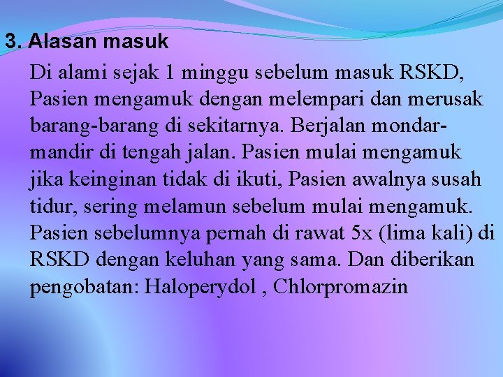 3. Alasan masuk Di alami sejak 1 minggu sebelum masuk RSKD, Pasien mengamuk dengan