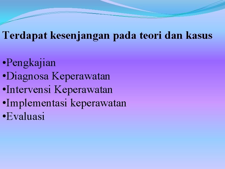 Terdapat kesenjangan pada teori dan kasus • Pengkajian • Diagnosa Keperawatan • Intervensi Keperawatan