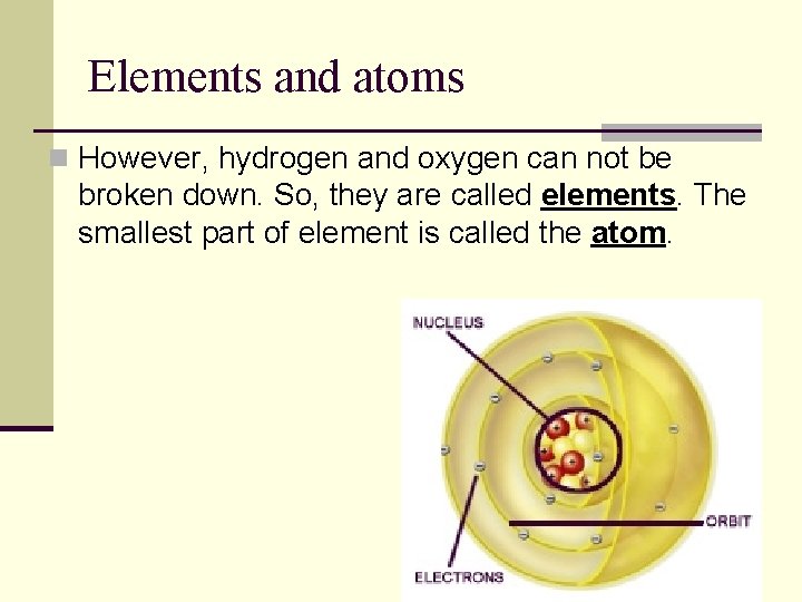 Elements and atoms n However, hydrogen and oxygen can not be broken down. So,