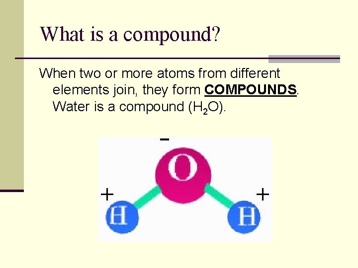 What is a compound? When two or more atoms from different elements join, they