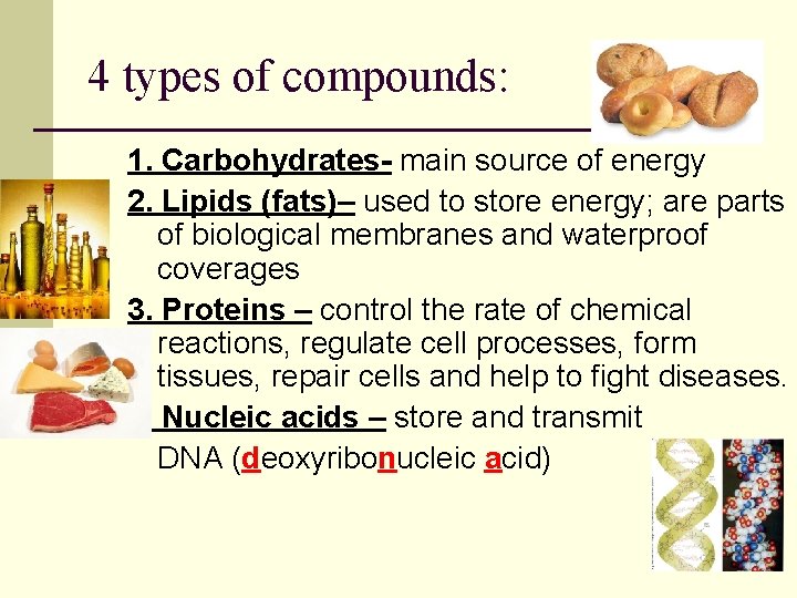 4 types of compounds: 1. Carbohydrates- main source of energy 2. Lipids (fats)– used