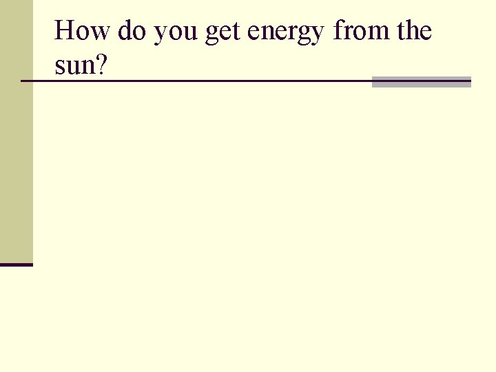 How do you get energy from the sun? 