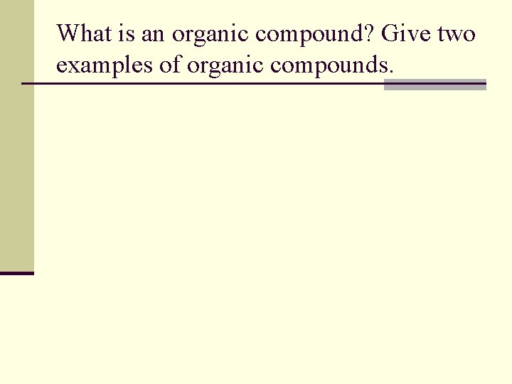 What is an organic compound? Give two examples of organic compounds. 