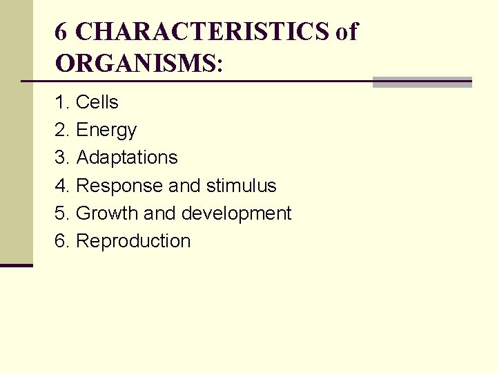 6 CHARACTERISTICS of ORGANISMS: 1. Cells 2. Energy 3. Adaptations 4. Response and stimulus