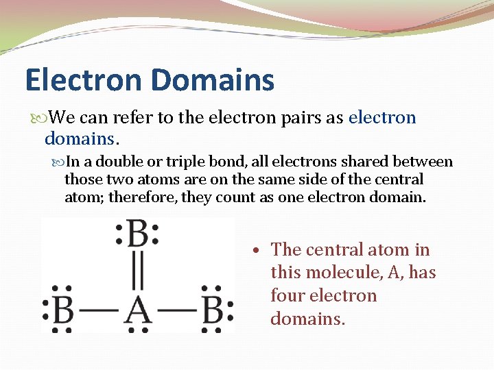 Electron Domains We can refer to the electron pairs as electron domains. In a