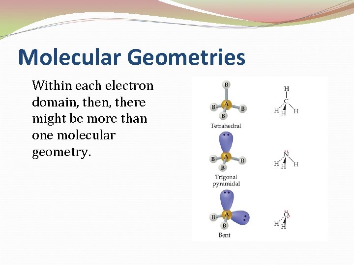 Molecular Geometries Within each electron domain, there might be more than one molecular geometry.