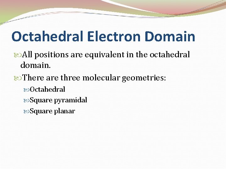 Octahedral Electron Domain All positions are equivalent in the octahedral domain. There are three