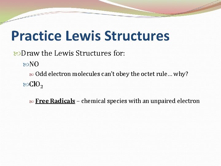Practice Lewis Structures Draw the Lewis Structures for: NO Odd electron molecules can’t obey