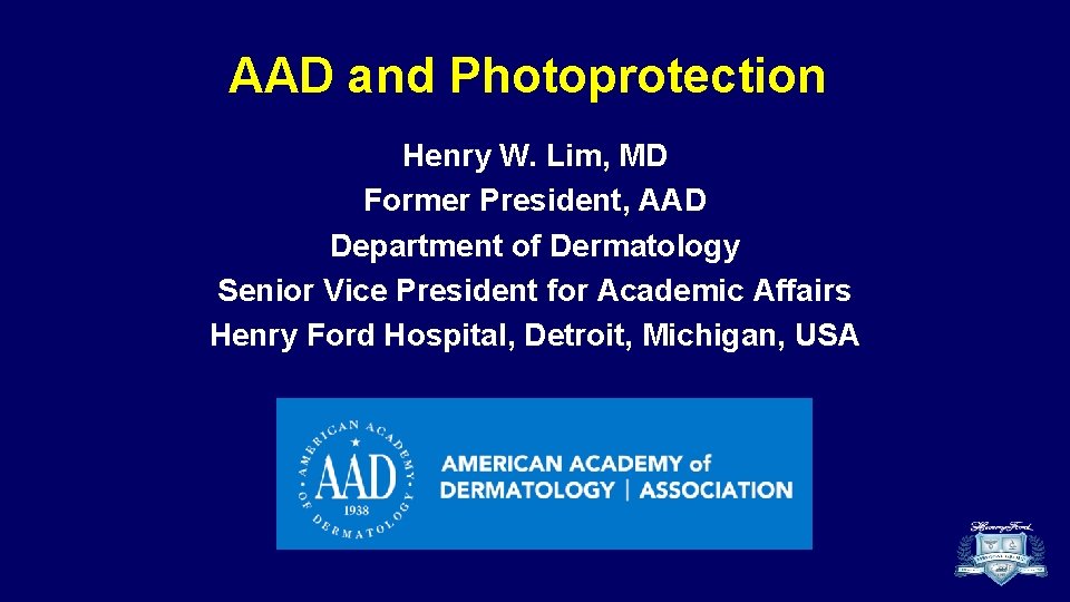 AAD and Photoprotection Henry W. Lim, MD Former President, AAD Department of Dermatology Senior
