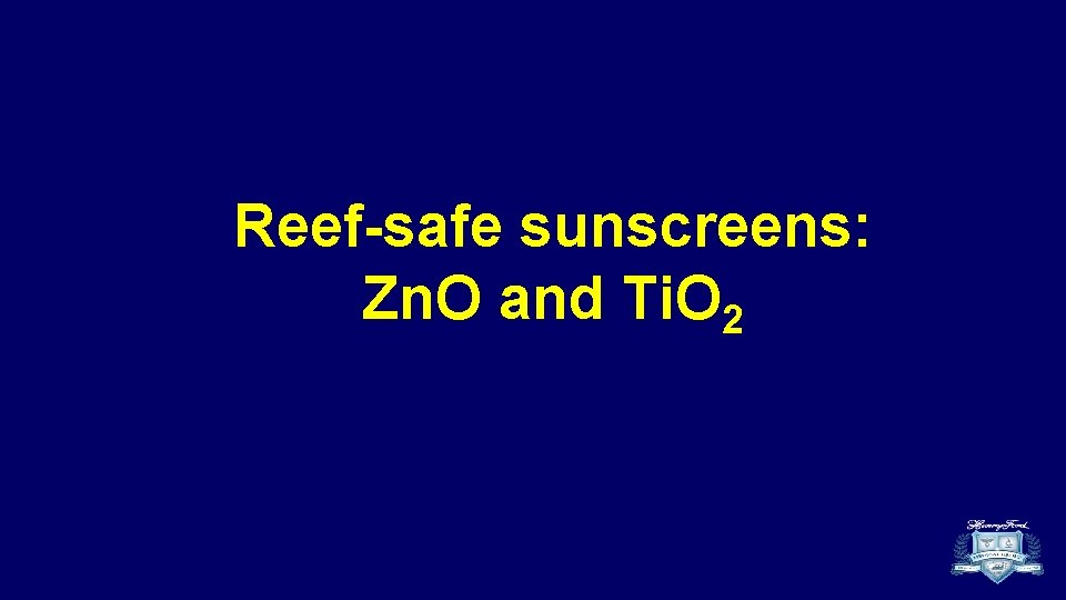 Reef-safe sunscreens: Zn. O and Ti. O 2 