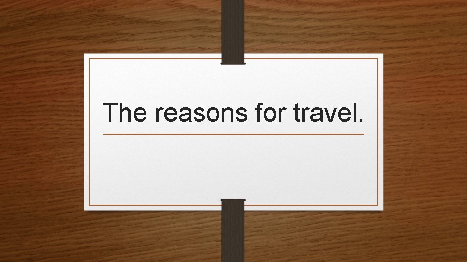 The reasons for travel. 