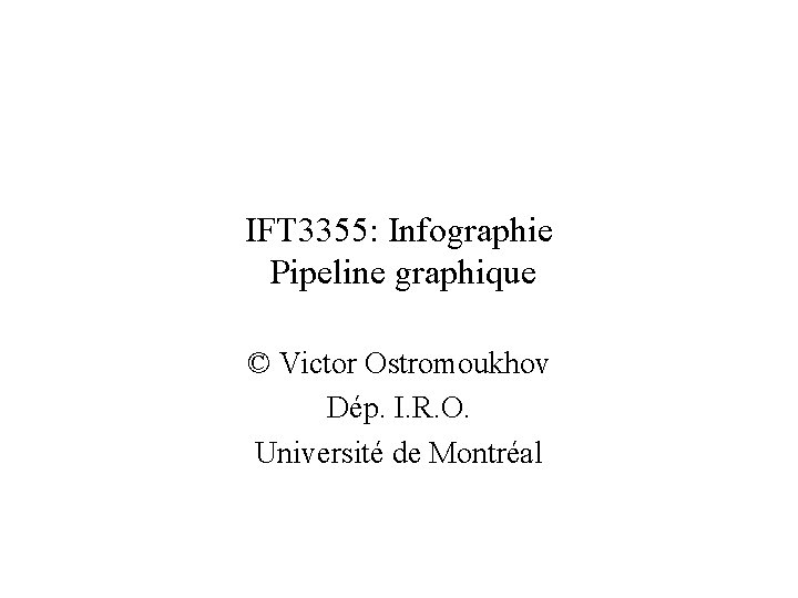 IFT 3355: Infographie Pipeline graphique © Victor Ostromoukhov Dép. I. R. O. Université de