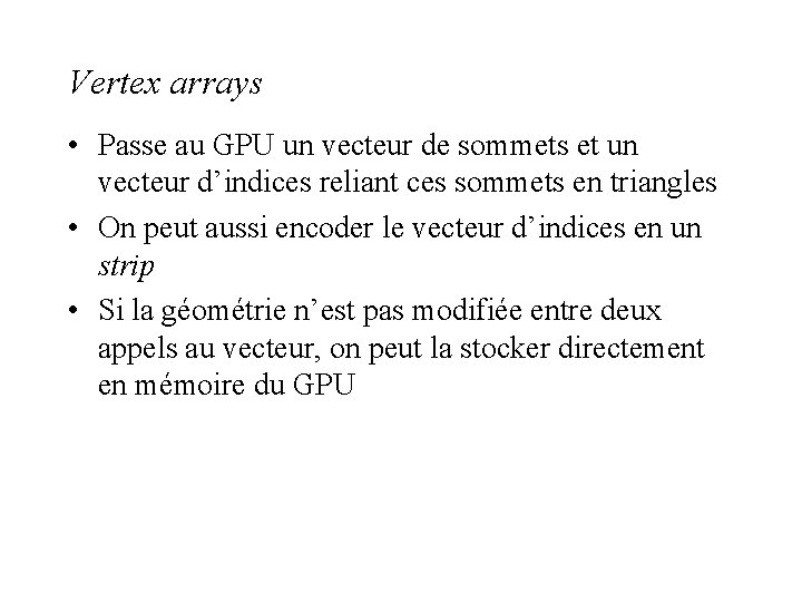 Vertex arrays • Passe au GPU un vecteur de sommets et un vecteur d’indices