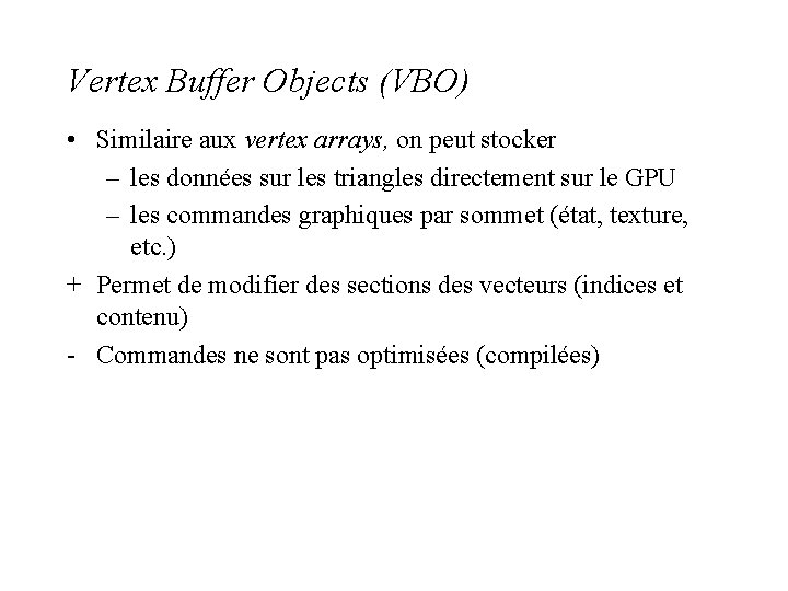 Vertex Buffer Objects (VBO) • Similaire aux vertex arrays, on peut stocker – les