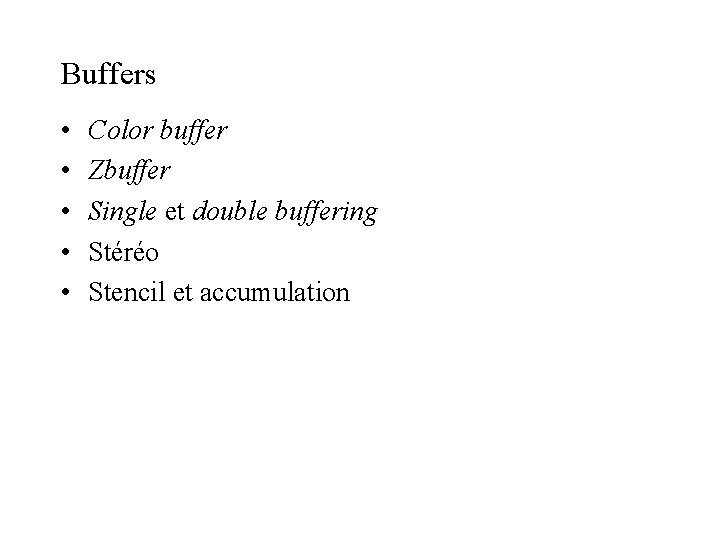 Buffers • • • Color buffer Zbuffer Single et double buffering Stéréo Stencil et