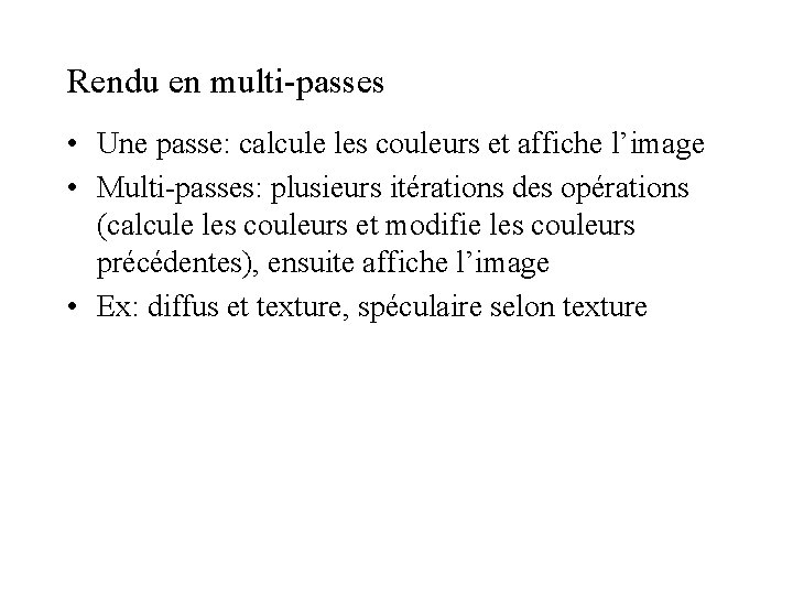 Rendu en multi-passes • Une passe: calcule les couleurs et affiche l’image • Multi-passes: