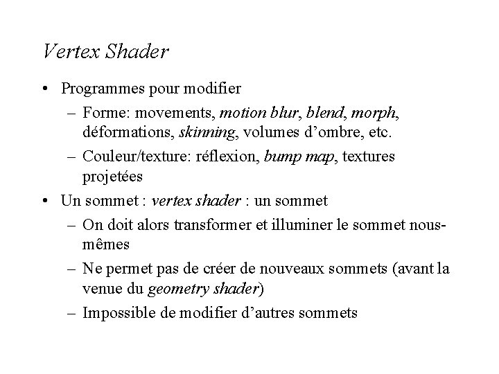 Vertex Shader • Programmes pour modifier – Forme: movements, motion blur, blend, morph, déformations,