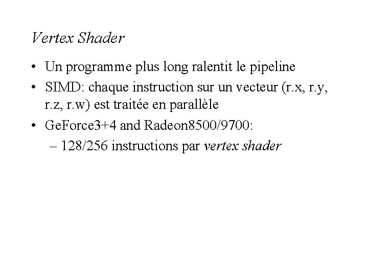 Vertex Shader • Un programme plus long ralentit le pipeline • SIMD: chaque instruction