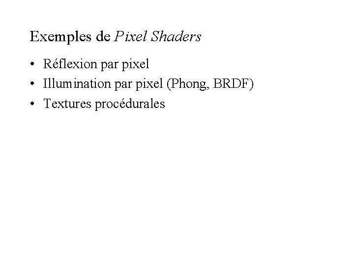 Exemples de Pixel Shaders • Réflexion par pixel • Illumination par pixel (Phong, BRDF)