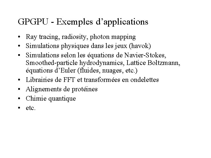 GPGPU - Exemples d’applications • Ray tracing, radiosity, photon mapping • Simulations physiques dans