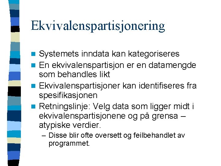 Ekvivalenspartisjonering Systemets inndata kan kategoriseres n En ekvivalenspartisjon er en datamengde som behandles likt Ekvivalenspartisjonering Systemets inndata kan kategoriseres n En ekvivalenspartisjon er en datamengde som behandles likt