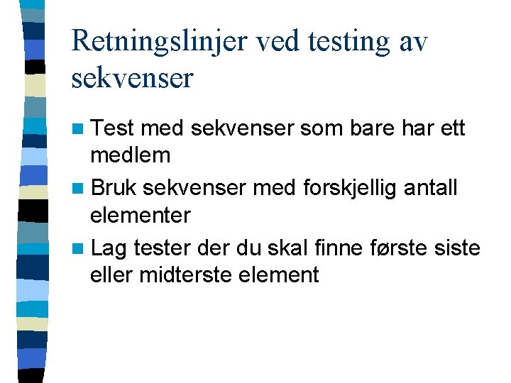 Retningslinjer ved testing av sekvenser n Test med sekvenser som bare har ett medlem Retningslinjer ved testing av sekvenser n Test med sekvenser som bare har ett medlem