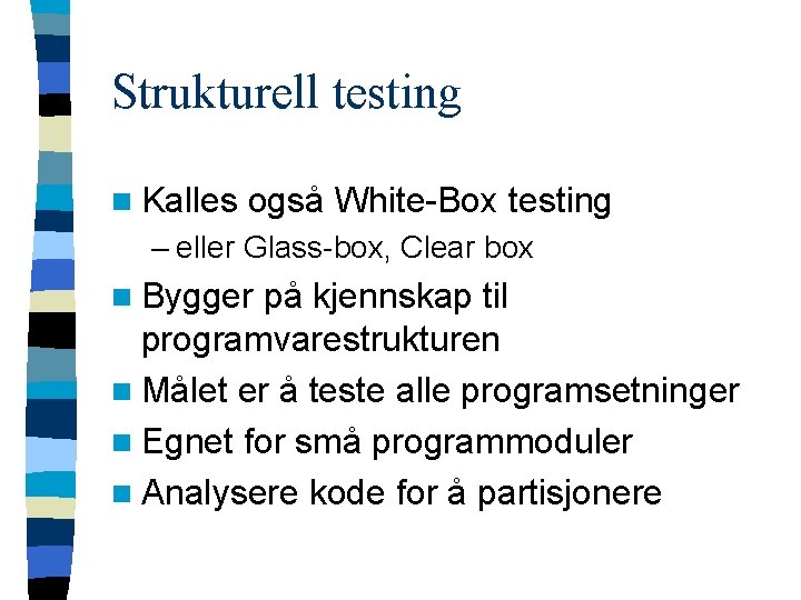 Strukturell testing n Kalles også White-Box testing – eller Glass-box, Clear box n Bygger