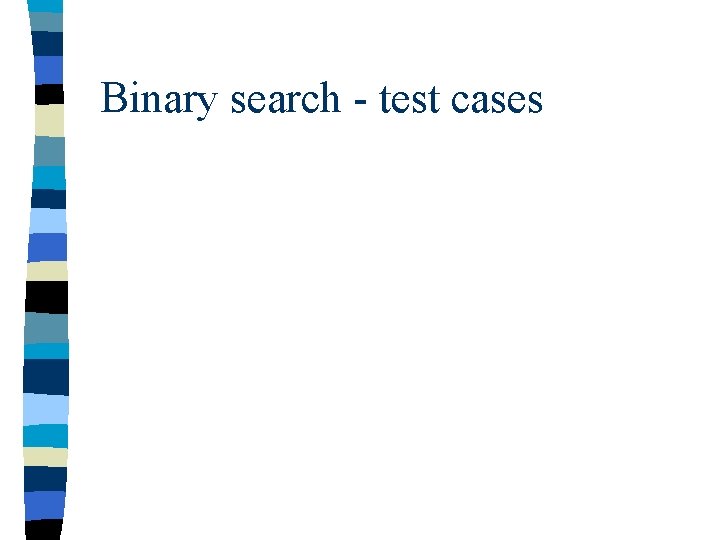 Binary search - test cases Binary search - test cases