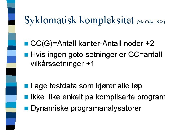 Syklomatisk kompleksitet (Mc Cabe 1976) n CC(G)=Antall kanter-Antall noder +2 n Hvis ingen goto