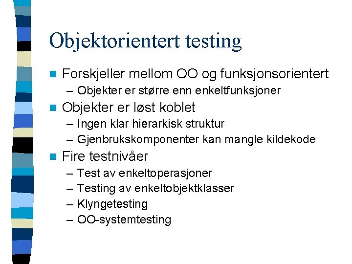Objektorientert testing n Forskjeller mellom OO og funksjonsorientert – Objekter er større enn enkeltfunksjoner Objektorientert testing n Forskjeller mellom OO og funksjonsorientert – Objekter er større enn enkeltfunksjoner