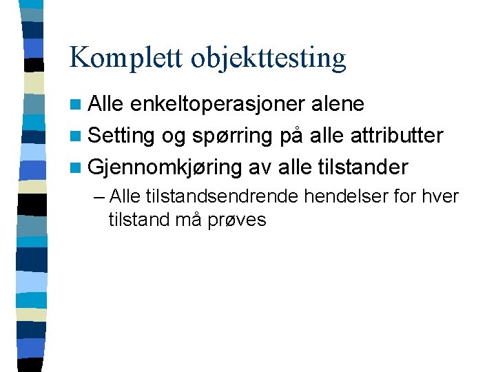 Komplett objekttesting n Alle enkeltoperasjoner alene n Setting og spørring på alle attributter n Komplett objekttesting n Alle enkeltoperasjoner alene n Setting og spørring på alle attributter n