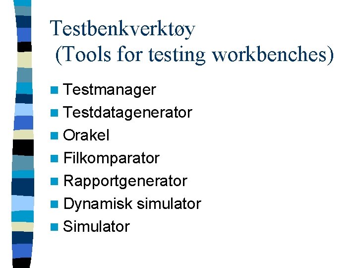 Testbenkverktøy (Tools for testing workbenches) n Testmanager n Testdatagenerator n Orakel n Filkomparator n