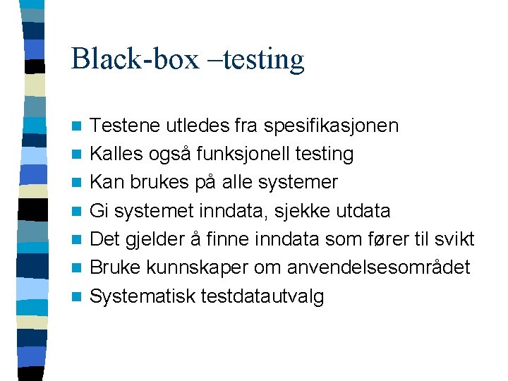 Black-box –testing n n n n Testene utledes fra spesifikasjonen Kalles også funksjonell testing Black-box –testing n n n n Testene utledes fra spesifikasjonen Kalles også funksjonell testing