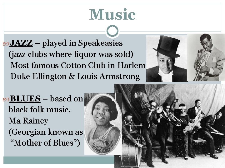 Music JAZZ – played in Speakeasies (jazz clubs where liquor was sold) Most famous Music JAZZ – played in Speakeasies (jazz clubs where liquor was sold) Most famous