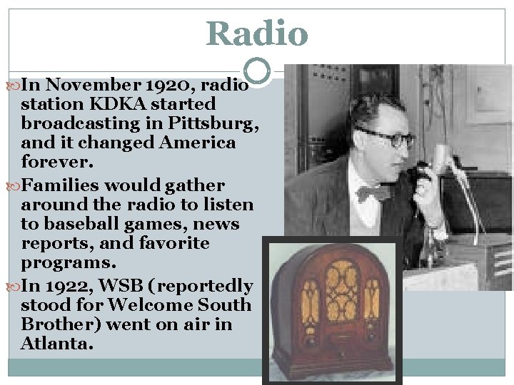 Radio In November 1920, radio station KDKA started broadcasting in Pittsburg, and it changed Radio In November 1920, radio station KDKA started broadcasting in Pittsburg, and it changed