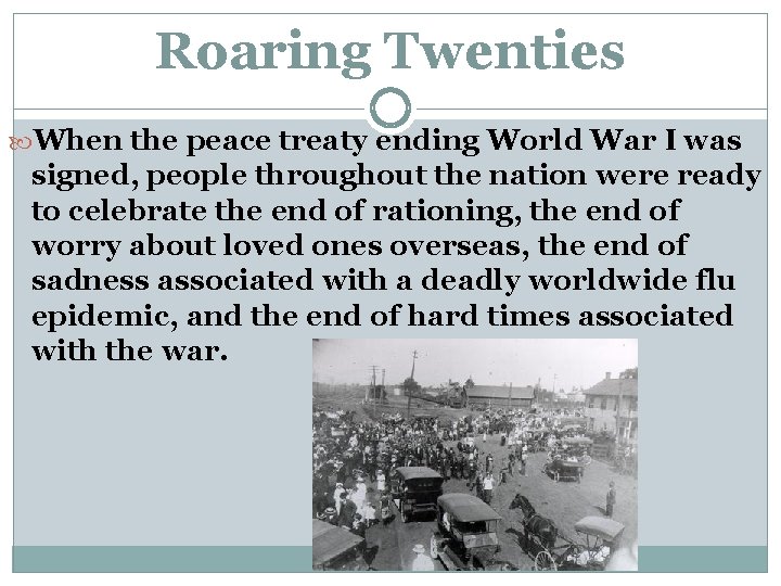 Roaring Twenties When the peace treaty ending World War I was signed, people throughout Roaring Twenties When the peace treaty ending World War I was signed, people throughout