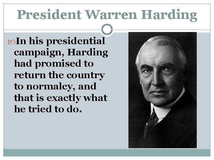 President Warren Harding In his presidential campaign, Harding had promised to return the country President Warren Harding In his presidential campaign, Harding had promised to return the country