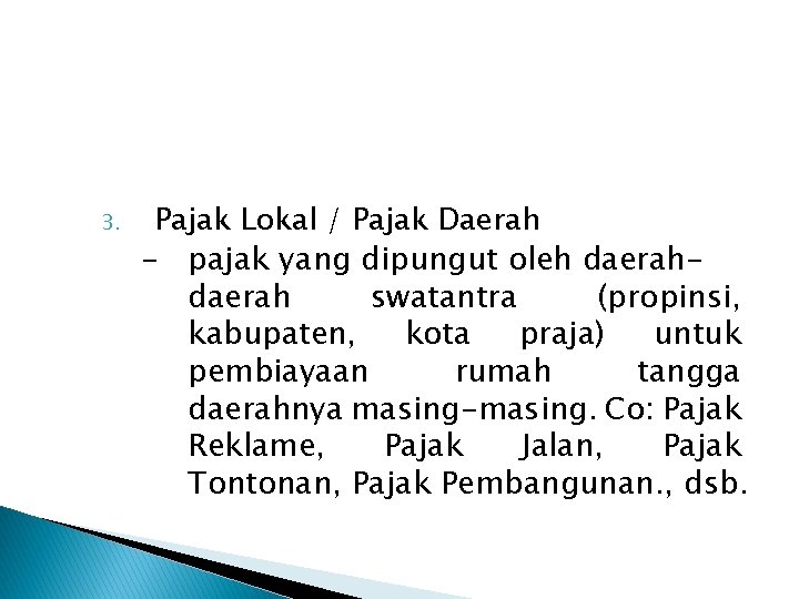 3. Pajak Lokal / Pajak Daerah - pajak yang dipungut oleh daerah swatantra (propinsi,