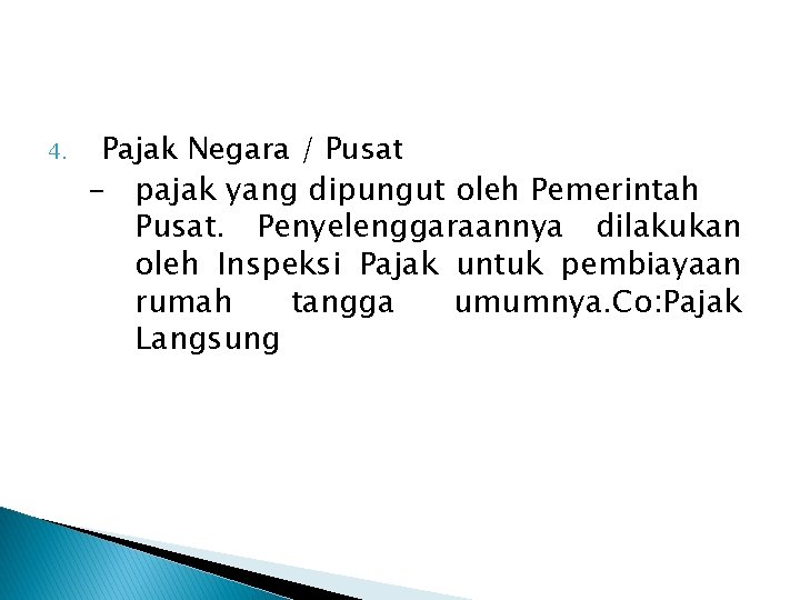 4. Pajak Negara / Pusat - pajak yang dipungut oleh Pemerintah Pusat. Penyelenggaraannya dilakukan